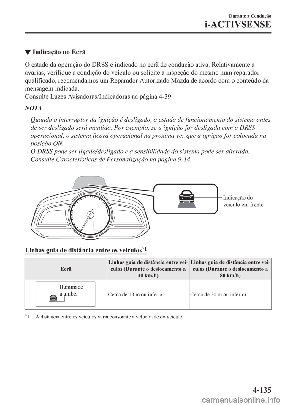 MAZDA MODEL 2 2019  Manual do proprietário (in Portuguese) ▼�,�Q�G�L�F�D�o�m�R��Q�R��(�F�U�m
�2��H�V�W�D�G�R��G�D��R�S�H�U�D�o�m�R��G�R���5�6�6��p��L�Q�G�L�F�D�G�R��Q�R��H�F�U�m��G�H��F�R�Q�G�X�o�m�R��D�W�L�Y�D���5�H�O�D�W�L�Y�D�P�H�Q�W�H�