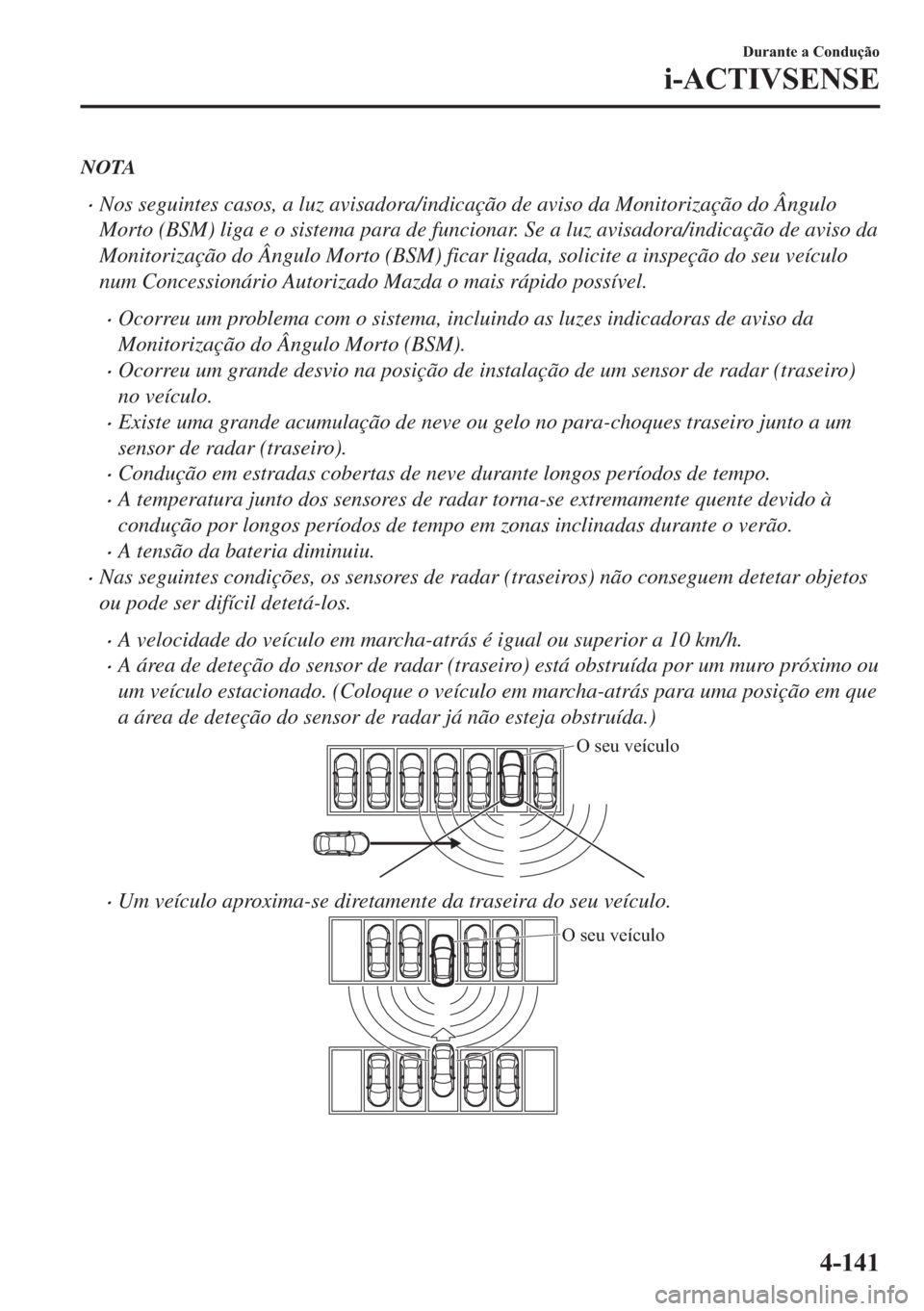 MAZDA MODEL 2 2019  Manual do proprietário (in Portuguese) NOTA
�xNos seguintes casos, a luz avisadora/indicação de aviso da Monitorização do Ângulo
Morto (BSM) liga e o sistema para de funcionar. Se a luz avisadora/indicação de aviso da
Monitorizaçã