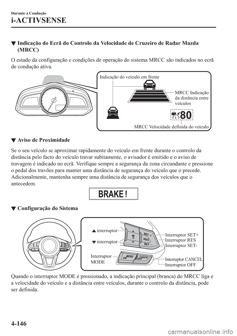 MAZDA MODEL 2 2019  Manual do proprietário (in Portuguese) ▼�,�Q�G�L�F�D�o�m�R��G�R��(�F�U�m��G�R��&�R�Q�W�U�R�O�R��G�D��9�H�O�R�F�L�G�D�G�H��G�H��&�U�X�]�H�L�U�R��G�H��5�D�G�D�U��0�D�]�G�D
��0�5�&�&�
�2��H�V�W�D�G�R��G�D��F�R�Q�I�L�J�X�U�D�
