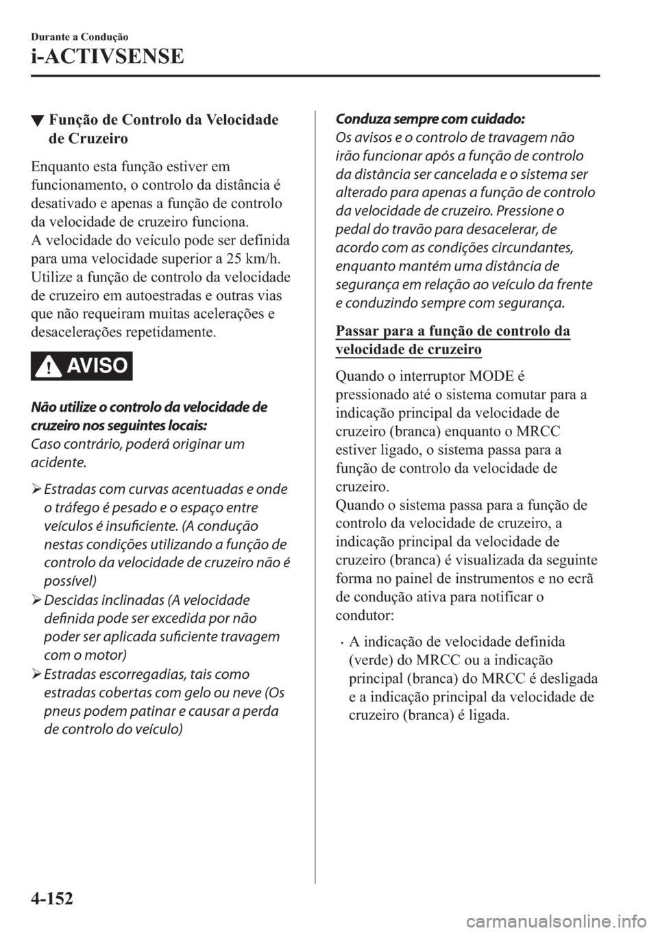 MAZDA MODEL 2 2019  Manual do proprietário (in Portuguese) ▼�)�X�Q�o�m�R��G�H��&�R�Q�W�U�R�O�R��G�D��9�H�O�R�F�L�G�D�G�H
�G�H��&�U�X�]�H�L�U�R
�(�Q�T�X�D�Q�W�R��H�V�W�D��I�X�Q�o�m�R��H�V�W�L�Y�H�U��H�P
�I�X�Q�F�L�R�Q�D�P�H�Q�W�R���R��F�R�Q�W�U�R