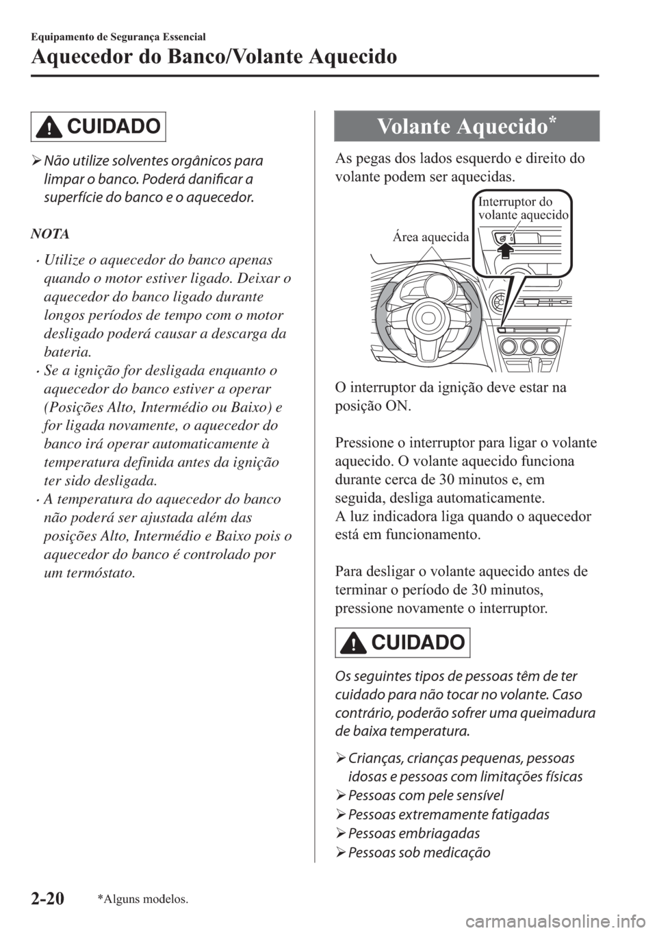 MAZDA MODEL 2 2019  Manual do proprietário (in Portuguese) CUIDADO
�¾Não utilize solventes orgânicos para
limpar o banco. Poderá danificar a
superfície do banco e o aquecedor.
NOTA
�xUtilize o aquecedor do banco apenas
quando o motor estiver ligado. Deix