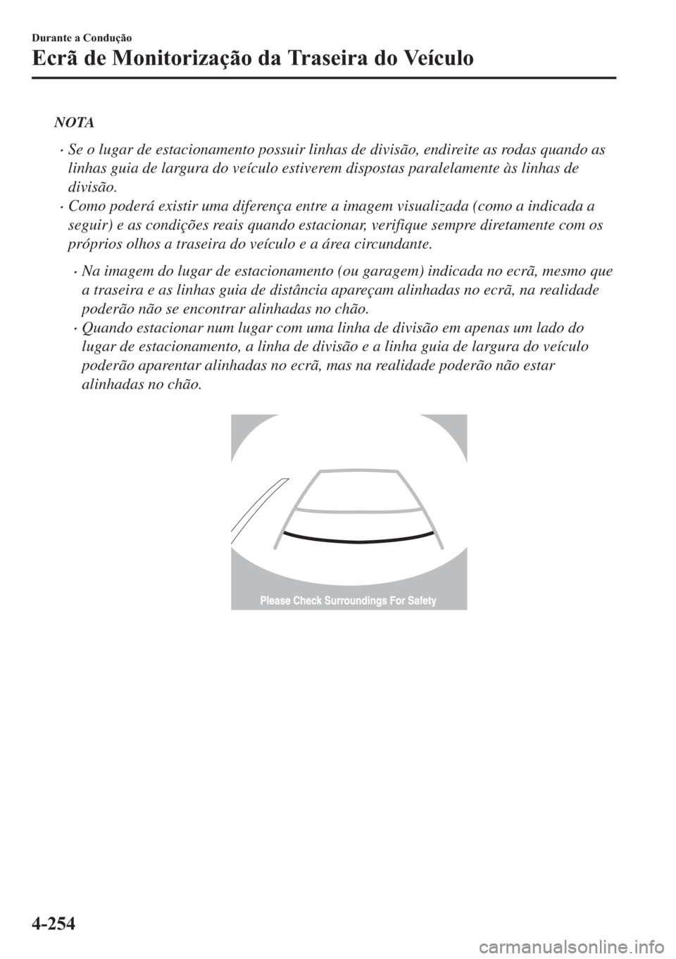 MAZDA MODEL 2 2019  Manual do proprietário (in Portuguese) NOTA
�xSe o lugar de estacionamento possuir linhas de divisão, endireite as rodas quando as
linhas guia de largura do veículo estiverem dispostas paralelamente às linhas de
divisão.
�xComo poderá