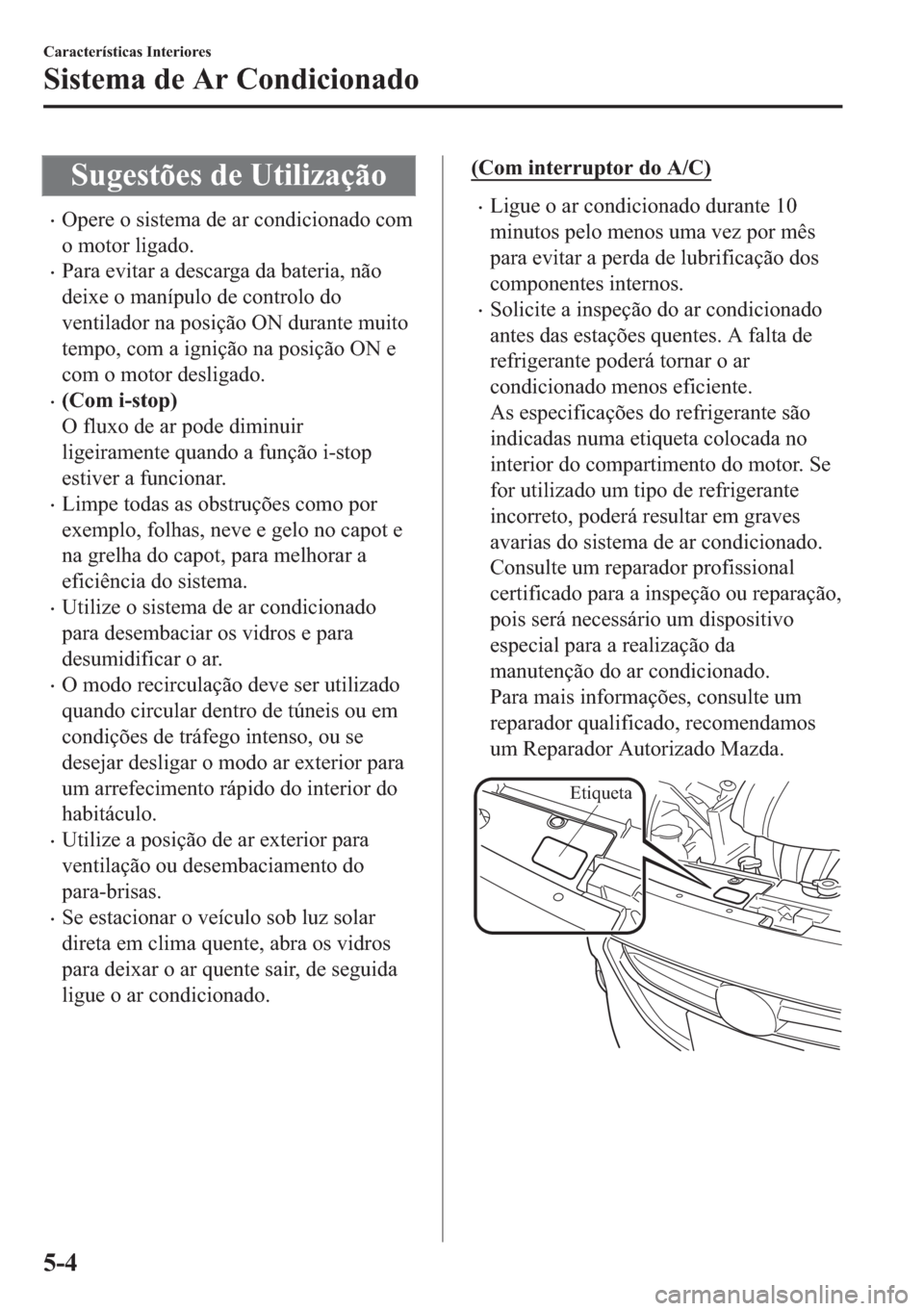 MAZDA MODEL 2 2019  Manual do proprietário (in Portuguese) �6�X�J�H�V�W�}�H�V��G�H��8�W�L�O�L�]�D�o�m�R
�x�2�S�H�U�H��R��V�L�V�W�H�P�D��G�H��D�U��F�R�Q�G�L�F�L�R�Q�D�G�R��F�R�P
�R��P�R�W�R�U��O�L�J�D�G�R�
�x�3�D�U�D��H�Y�L�W�D�U��D��G�H�V�F�D�U�