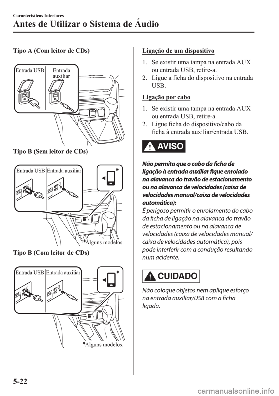 MAZDA MODEL 2 2019  Manual do proprietário (in Portuguese) �7�L�S�R��$���&�R�P��O�H�L�W�R�U��G�H��&��V�
�
Entrada USBEntrada 
auxiliar
�7�L�S�R��%���6�H�P��O�H�L�W�R�U��G�H��&��V�
�
Entrada USB Entrada auxiliar
Alguns modelos.
�7�L�S�R��%�