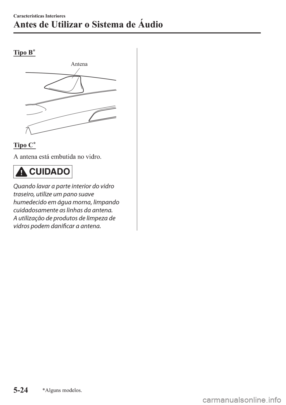 MAZDA MODEL 2 2019  Manual do proprietário (in Portuguese) �7�L�S�R��%�
Antena
�7�L�S�R��&�
�$��D�Q�W�H�Q�D��H�V�W�i��H�P�E�X�W�L�G�D��Q�R��Y�L�G�U�R�
CUIDADO
Quando lavar a parte interior do vidro
traseiro, utilize um pano suave
humedecido em água