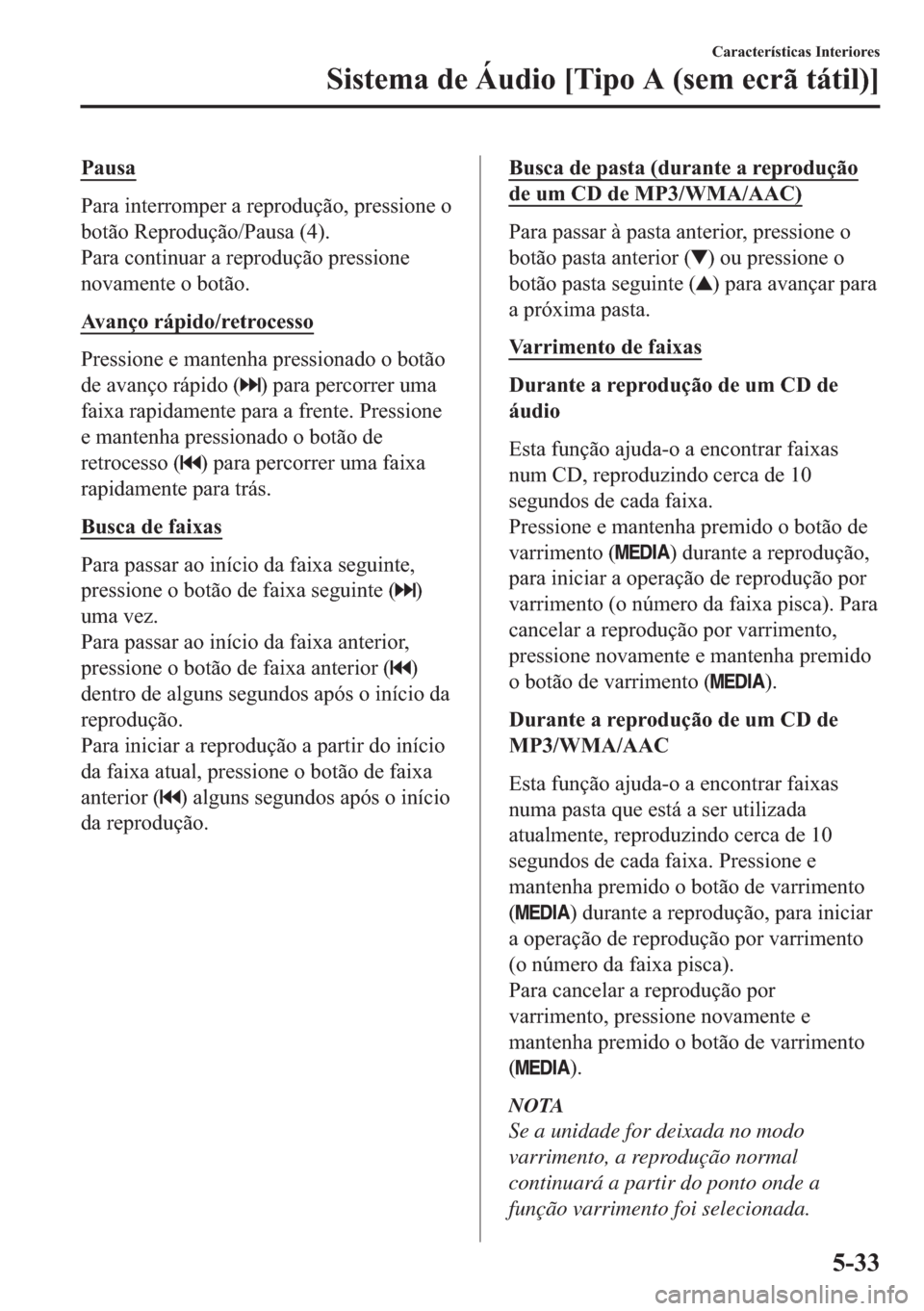 MAZDA MODEL 2 2019  Manual do proprietário (in Portuguese) �3�D�X�V�D
�3�D�U�D��L�Q�W�H�U�U�R�P�S�H�U��D��U�H�S�U�R�G�X�o�m�R���S�U�H�V�V�L�R�Q�H��R
�E�R�W�m�R��5�H�S�U�R�G�X�o�m�R��3�D�X�V�D�����
�3�D�U�D��F�R�Q�W�L�Q�X�D�U��D��U�H�S�U�R�G�X�