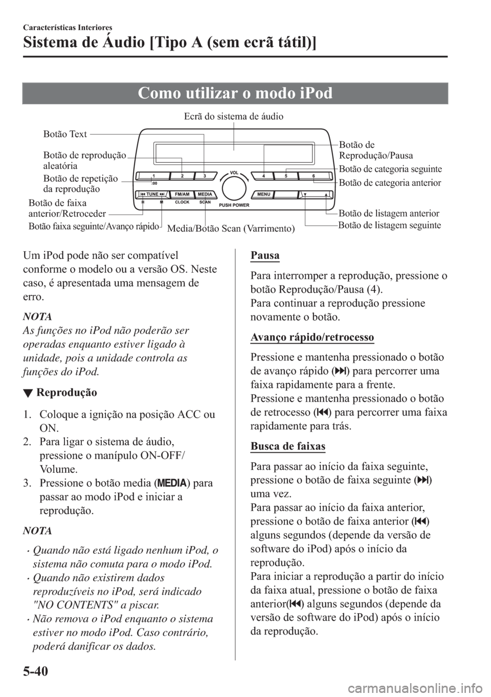 MAZDA MODEL 2 2019  Manual do proprietário (in Portuguese) �&�R�P�R��X�W�L�O�L�]�D�U��R��P�R�G�R��L�3�R�G
Media/Botão Scan (Varrimento)Botão de listagem seguinteBotão de listagem anterior
Botão de 
Reprodução/Pausa Botão de reprodução 
aleatória