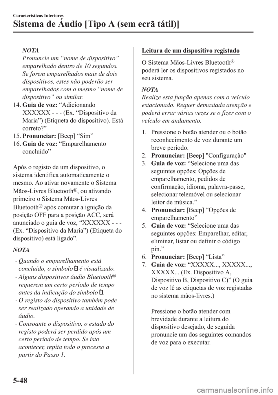 MAZDA MODEL 2 2019  Manual do proprietário (in Portuguese) NOTA
Pronuncie um “nome de dispositivo”
emparelhado dentro de 10 segundos.
Se forem emparelhados mais de dois
dispositivos, estes não poderão ser
emparelhados com o mesmo “nome de
dispositivo