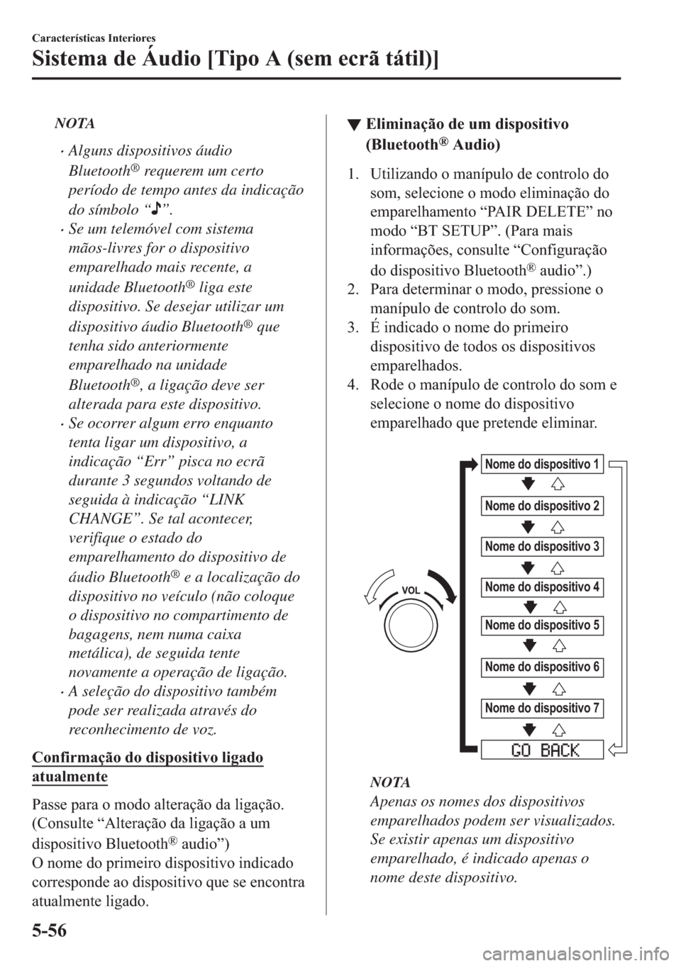 MAZDA MODEL 2 2019  Manual do proprietário (in Portuguese) NOTA
�xAlguns dispositivos áudio
Bluetooth
® requerem um certo
período de tempo antes da indicação
do símbolo “
”.
�xSe um telemóvel com sistema
mãos-livres for o dispositivo
emparelhado m