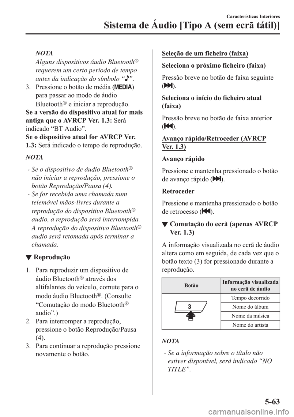 MAZDA MODEL 2 2019  Manual do proprietário (in Portuguese) NOTA
Alguns dispositivos áudio Bluetooth®
requerem um certo período de tempo
antes da indicação do símbolo “
”.
�� �3�U�H�V�V�L�R�Q�H��R��E�R�W�m�R��G�H��P�p�G�L�D��
�
�S�D�U�D��S�