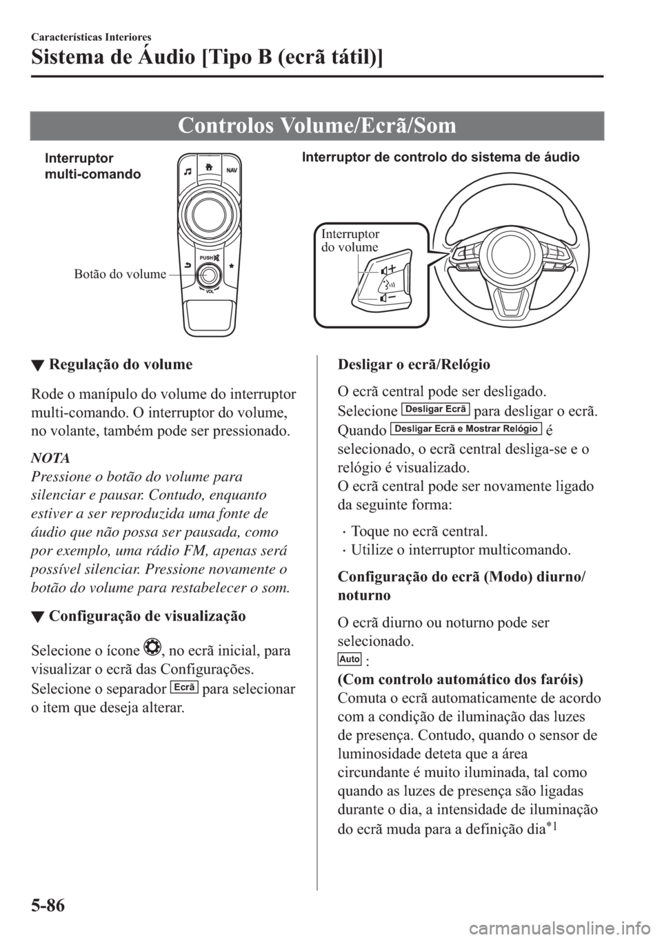 MAZDA MODEL 2 2019  Manual do proprietário (in Portuguese) �&�R�Q�W�U�R�O�R�V��9�R�O�X�P�H��(�F�U�m��6�R�P
Botão do volume Interruptor 
multi-comandoInterruptor de controlo do sistema de áudio
Interruptor 
do volume
▼▼�5�H�J�X�O�D�o�m�R��G�R��Y�R�O