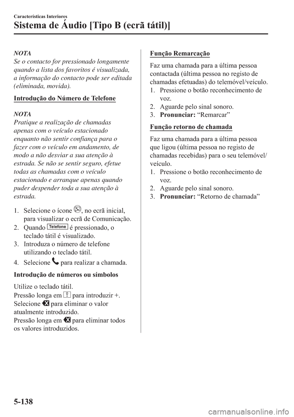 MAZDA MODEL 2 2019  Manual do proprietário (in Portuguese) NOTA
Se o contacto for pressionado longamente
quando a lista dos favoritos é visualizada,
a informação do contacto pode ser editada
(eliminada, movida).
�,�Q�W�U�R�G�X�o�m�R��G�R��1�~�P�H�U�R��G