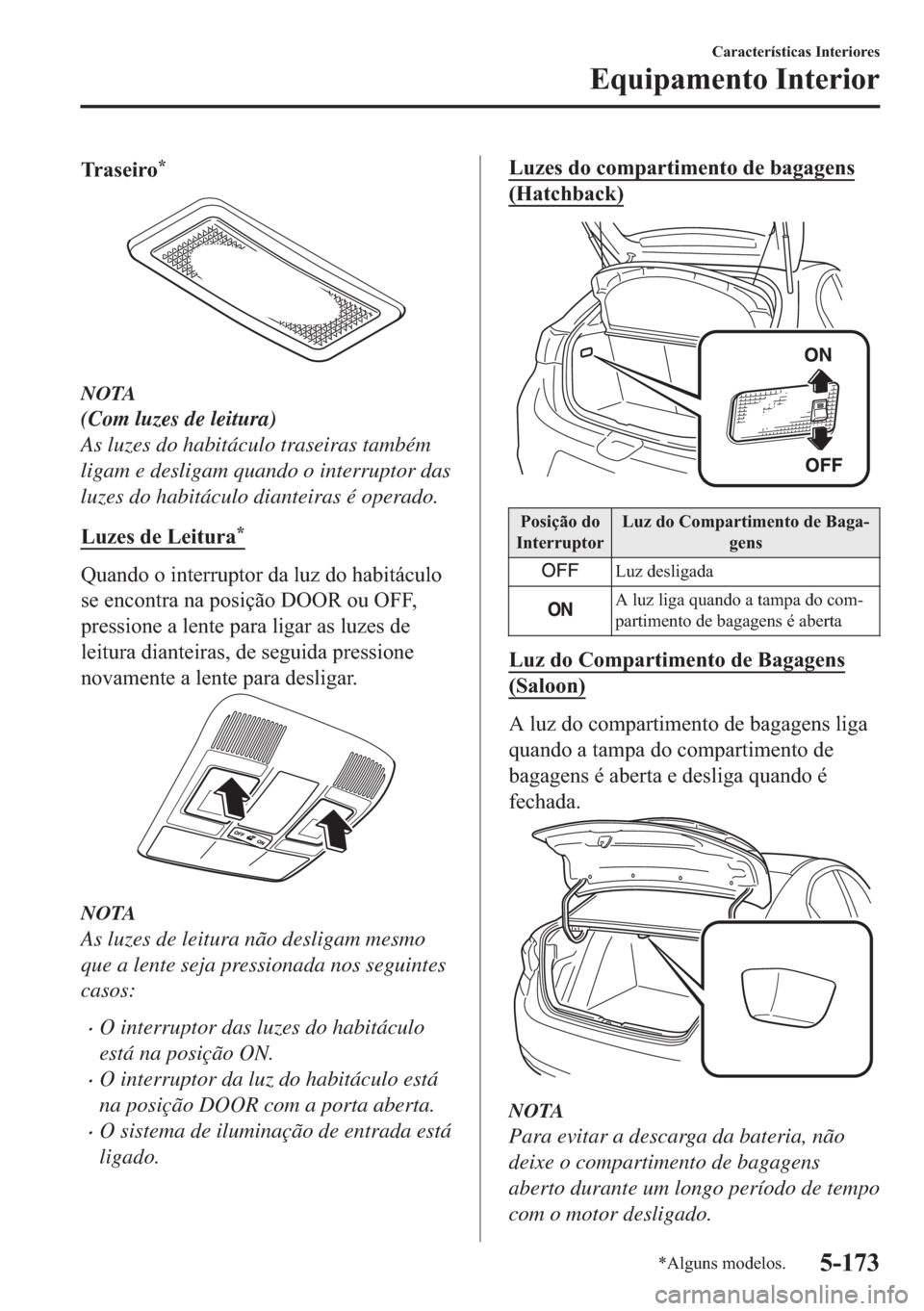 MAZDA MODEL 2 2019  Manual do proprietário (in Portuguese) �7�U �D �V �H �L �U �R�
NOTA
(Com luzes de leitura)
As luzes do habitáculo traseiras também
ligam e desligam quando o interruptor das
luzes do habitáculo dianteiras é operado.
�/�X�]�H�V��G�H��