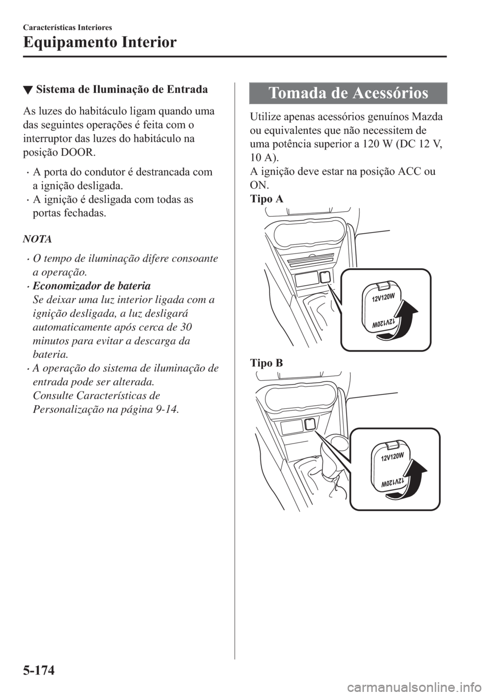 MAZDA MODEL 2 2019  Manual do proprietário (in Portuguese) ▼�6�L�V�W�H�P�D��G�H��,�O�X�P�L�Q�D�o�m�R��G�H��(�Q�W�U�D�G�D
�$�V��O�X�]�H�V��G�R��K�D�E�L�W�i�F�X�O�R��O�L�J�D�P��T�X�D�Q�G�R��X�P�D
�G�D�V��V�H�J�X�L�Q�W�H�V��R�S�H�U�D�o�}�H�V��p��