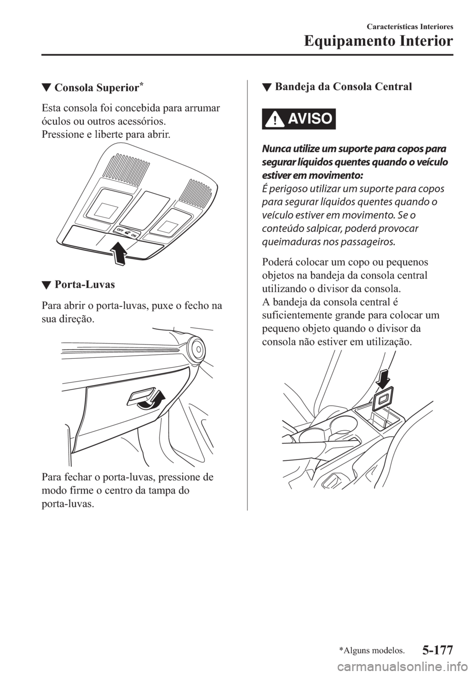 MAZDA MODEL 2 2019  Manual do proprietário (in Portuguese) ▼�&�R�Q�V�R�O�D��6�X�S�H�U�L�R�U�
�(�V�W�D��F�R�Q�V�R�O�D��I�R�L��F�R�Q�F�H�E�L�G�D��S�D�U�D��D�U�U�X�P�D�U
�y�F�X�O�R�V��R�X��R�X�W�U�R�V��D�F�H�V�V�y�U�L�R�V�
�3�U�H�V�V�L�R�Q�H��H��O