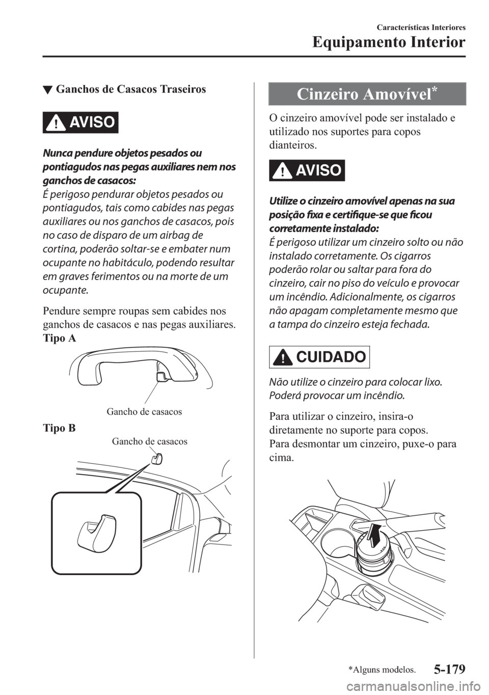 MAZDA MODEL 2 2019  Manual do proprietário (in Portuguese) ▼�*�D�Q�F�K�R�V��G�H��&�D�V�D�F�R�V��7�U�D�V�H�L�U�R�V
AV I S O
Nunca pendure objetos pesados ou
pontiagudos nas pegas auxiliares nem nos
ganchos de casacos:
É perigoso pendurar objetos pesados 