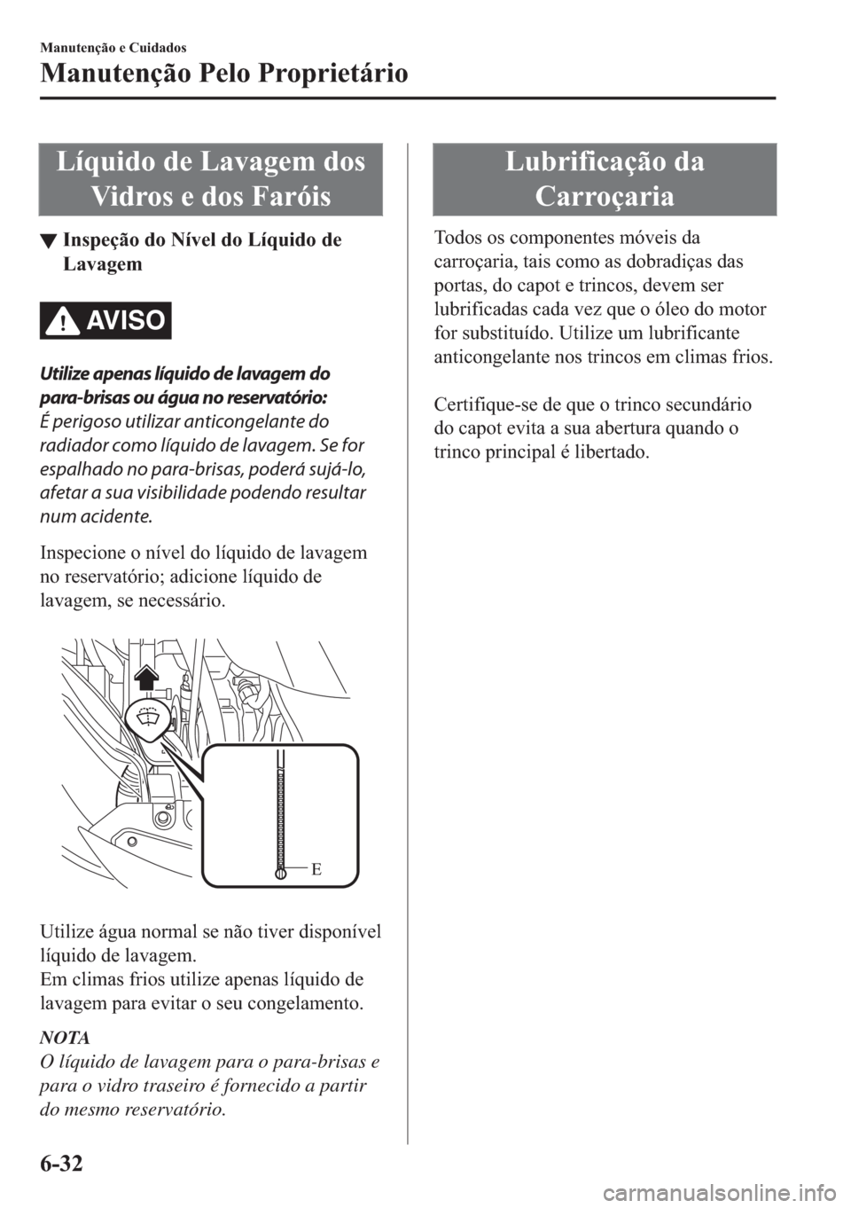 MAZDA MODEL 2 2019  Manual do proprietário (in Portuguese) �/�t�T�X�L�G�R��G�H��/�D�Y�D�J�H�P��G�R�V
�9�L�G�U�R�V��H��G�R�V��)�D�U�y�L�V
▼�,�Q�V�S�H�o�m�R��G�R��1�t�Y�H�O��G�R��/�t�T�X�L�G�R��G�H
�/�D�Y�D�J�H�P
AV I S O
Utilize apenas líquido de