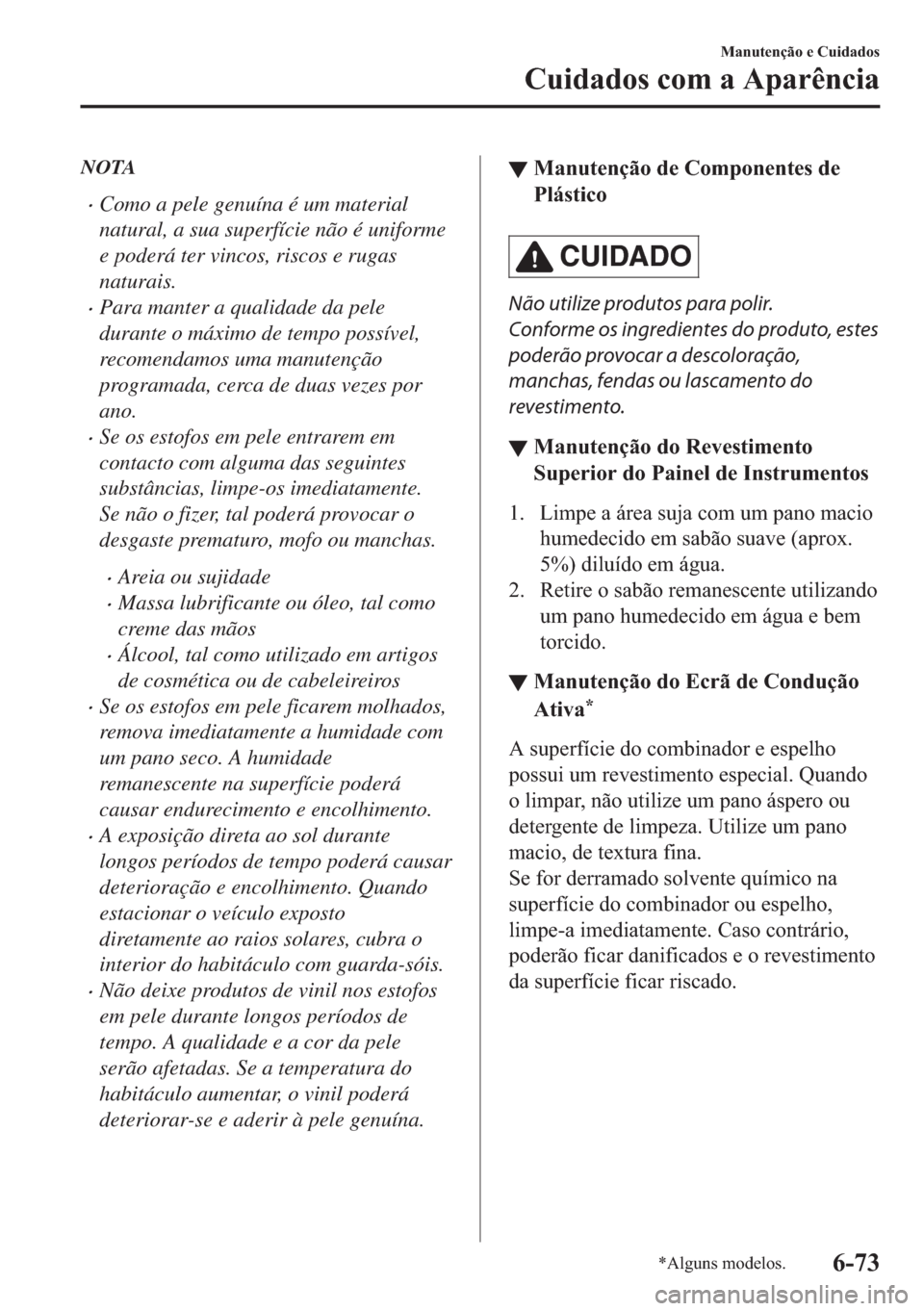 MAZDA MODEL 2 2019  Manual do proprietário (in Portuguese) NOTA
�xComo a pele genuína é um material
natural, a sua superfície não é uniforme
e poderá ter vincos, riscos e rugas
naturais.
�xPara manter a qualidade da pele
durante o máximo de tempo poss