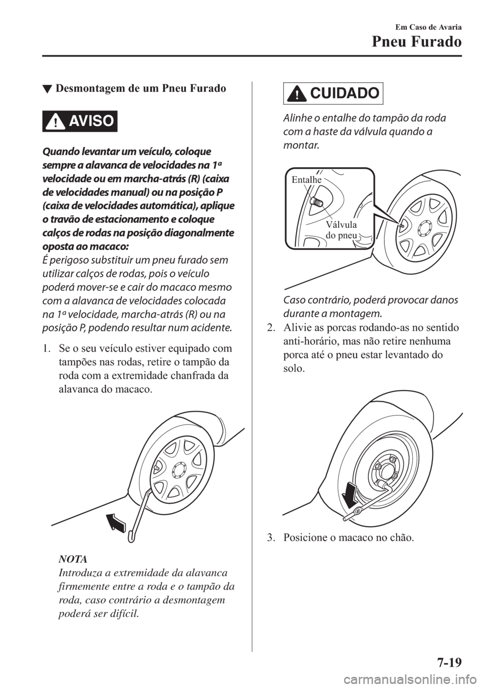 MAZDA MODEL 2 2019  Manual do proprietário (in Portuguese) ▼��H�V�P�R�Q�W�D�J�H�P��G�H��X�P��3�Q�H�X��)�X�U�D�G�R
AV I S O
Quando levantar um veículo, coloque
sempre a alavanca de velocidades na 1ª
velocidade ou em marcha-atrás (R) (caixa
de velocid