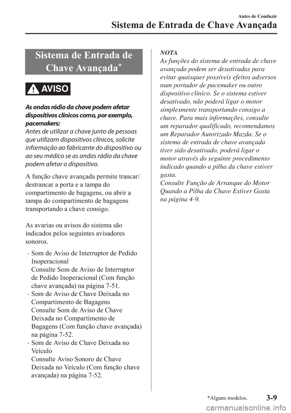 MAZDA MODEL 2 2019  Manual do proprietário (in Portuguese) �6�L�V�W�H�P�D��G�H��(�Q�W�U�D�G�D��G�H
�&�K�D�Y�H��$�Y�D�Q�o�D�G�D
�
AV I S O
As ondas rádio da chave podem afetar
dispositivos clínicos como, por exemplo,
pacemakers:
Antes de utilizar a chav