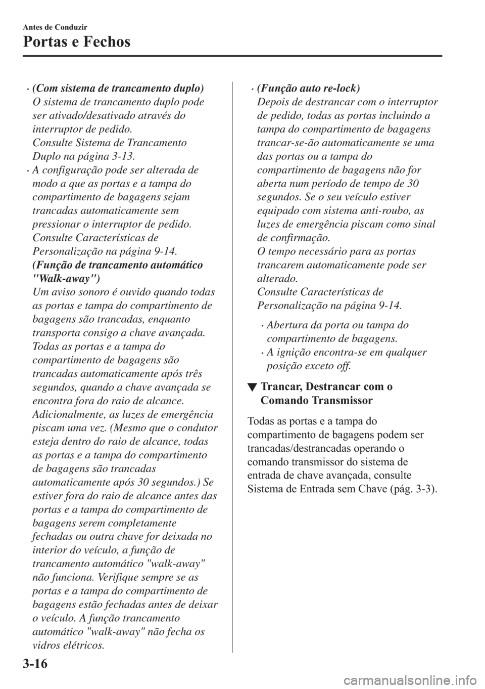 MAZDA MODEL 2 2019  Manual do proprietário (in Portuguese) �x(Com sistema de trancamento duplo)
O sistema de trancamento duplo pode
ser ativado/desativado através do
interruptor de pedido.
Consulte Sistema de Trancamento
Duplo na página 3-13.
�xA configura