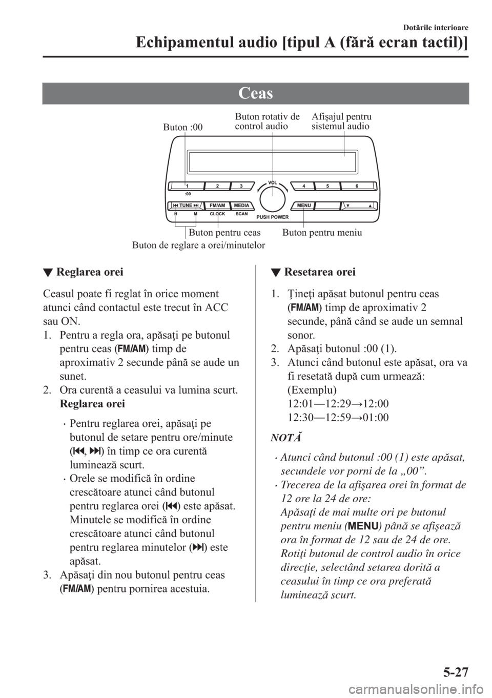 MAZDA MODEL 2 2019  Manualul de utilizare (in Romanian) �&�H�D�V
Afișajul pentru 
sistemul audio Buton rotativ de 
control audio
Buton de reglare a orei/minutelorButon :00
Buton pentru meniu Buton pentru ceas
▼▼�5�H�J�O�D�U�H�D��R�U�H�L
�&�H�D�V�X�O�