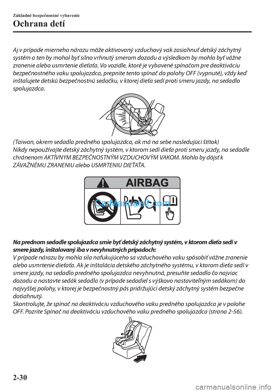 MAZDA MODEL 2 2019  Užívateľská príručka (in Slovak) Aj v prípade mierneho nárazu môže aktivovaný vzduchový vak zasiahnuť detský záchytný
systém a ten by mohol byť silno vrhnutý smerom dozadu a výsledkom by mohlo byť vážne
zranenie aleb