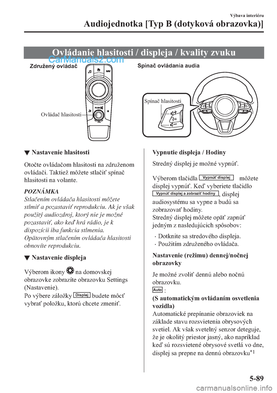 MAZDA MODEL 2 2019  Užívateľská príručka (in Slovak) �2�Y�O�i�G�D�Q�L�H��K�O�D�V�L�W�R�V�W�L����G�L�V�S�O�H�M�D����N�Y�D�O�L�W�\��]�Y�X�N�X
Ovládač hlasitosti Združený ovládačSpínač ovládania audia
Spínač hlasitosti
▼▼�1�D�V�W�D�Y