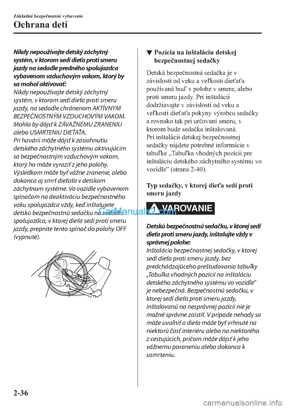 MAZDA MODEL 2 2019  Užívateľská príručka (in Slovak) Nikdy nepoužívajte detský záchytný
systém, v ktorom sedí dieťa proti smeru
jazdy na sedadle predného spolujazdca
vybavenom vzduchovým vakom, ktorý by
sa mohol aktivovať:
Nikdy nepoužívaj