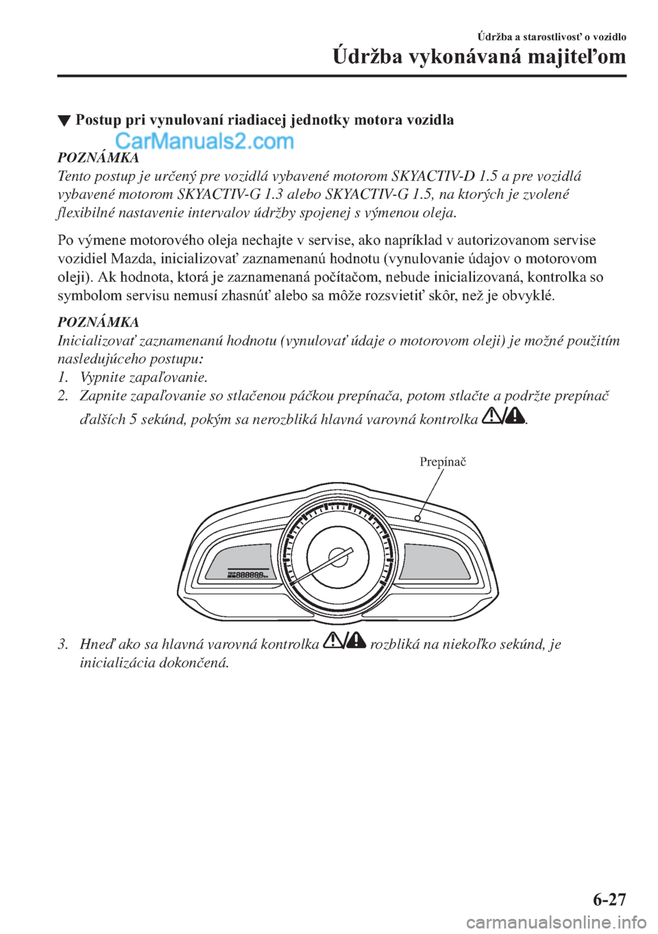 MAZDA MODEL 2 2019  Užívateľská príručka (in Slovak) ▼�3�R�V�W�X�S��S�U�L��Y�\�Q�X�O�R�Y�D�Q�t��U�L�D�G�L�D�F�H�M��M�H�G�Q�R�W�N�\��P�R�W�R�U�D��Y�R�]�L�G�O�D
POZNÁMKA
Tento postup je ur�þený pre vozidlá vybavené motorom SKYACTIV-D 1.5 a pr