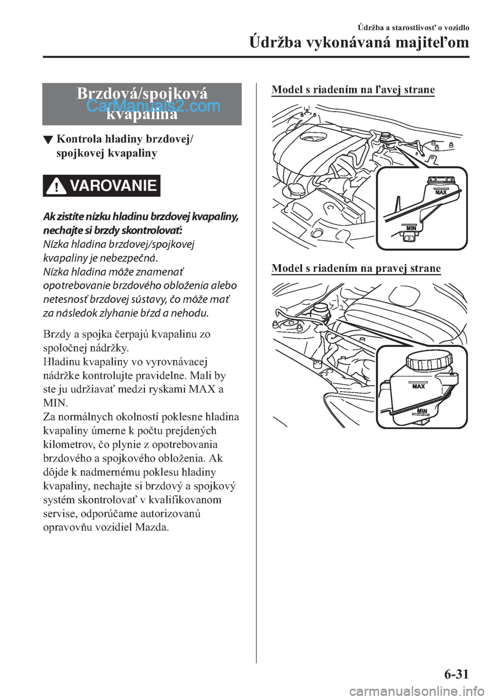 MAZDA MODEL 2 2019  Užívateľská príručka (in Slovak) �%�U�]�G�R�Y�i��V�S�R�M�N�R�Y�i
�N�Y�D�S�D�O�L�Q�D
▼�.�R�Q�W�U�R�O�D��K�O�D�G�L�Q�\��E�U�]�G�R�Y�H�M�
�V�S�R�M�N�R�Y�H�M��N�Y�D�S�D�O�L�Q�\
VA R OVA N I E
Ak zistíte nízku hladinu brzdovej kv