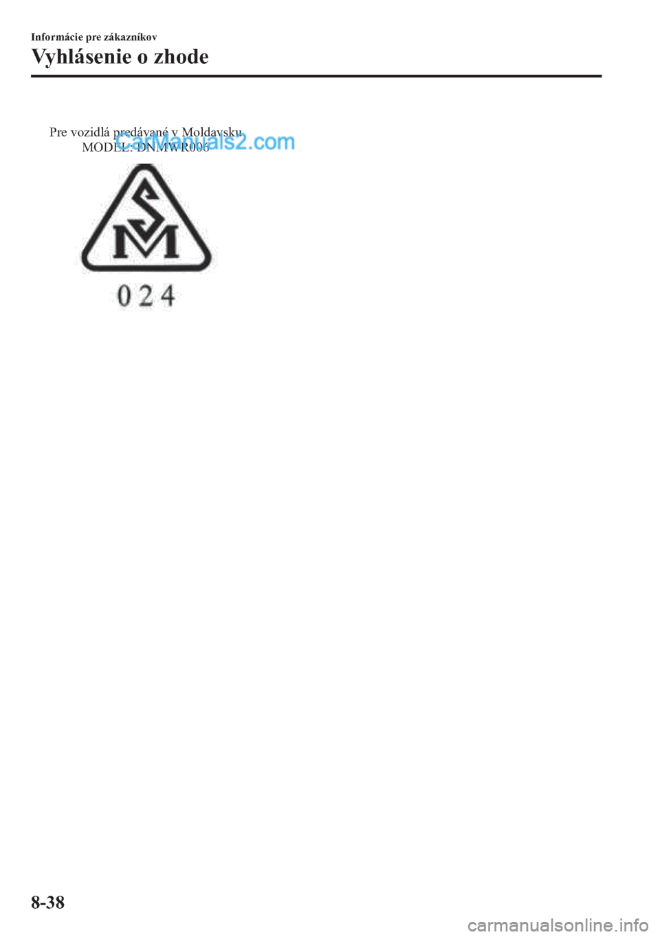 MAZDA MODEL 2 2019  Užívateľská príručka (in Slovak) Pre vozidlá predávané v Moldavsku 
MODEL: DNMWR006
�,�Q�I�R�U�P�i�F�L�H��S�U�H��]�i�N�D�]�Q�t�N�R�Y
�9�\�K�O�i�V�H�Q�L�H��R��]�K�R�G�H
����  