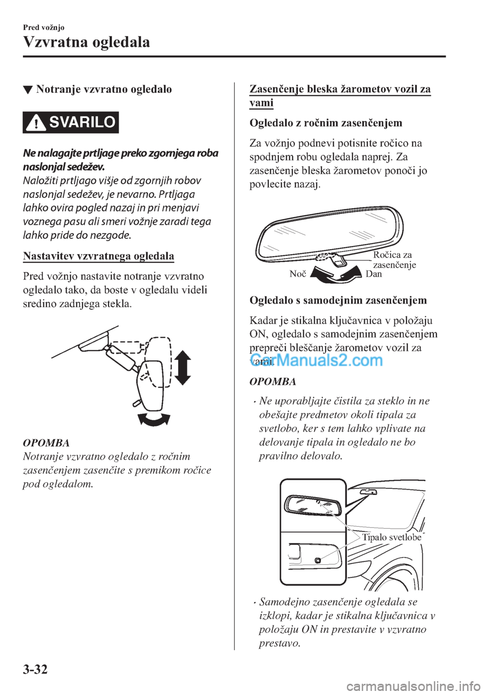 MAZDA MODEL 2 2019  Priročnik za lastnika (in Slovenian) ▼�1�R�W�U�D�Q�M�H��Y�]�Y�U�D�W�Q�R��R�J�O�H�G�D�O�R
SVARILO
Ne nalagajte prtljage preko zgornjega roba
naslonjal sedežev.
Naložiti prtljago višje od zgornjih robov
naslonjal sedežev, je nevarn