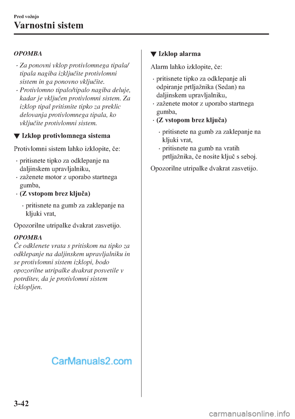 MAZDA MODEL 2 2019  Priročnik za lastnika (in Slovenian) OPOMBA
�xZa ponovni vklop protivlomnega tipala/
tipala nagiba izklju�þite protivlomni
sistem in ga ponovno vklju�þite.
�xProtivlomno tipalo/tipalo nagiba deluje,
kadar je vklju�þen protivlomni sist