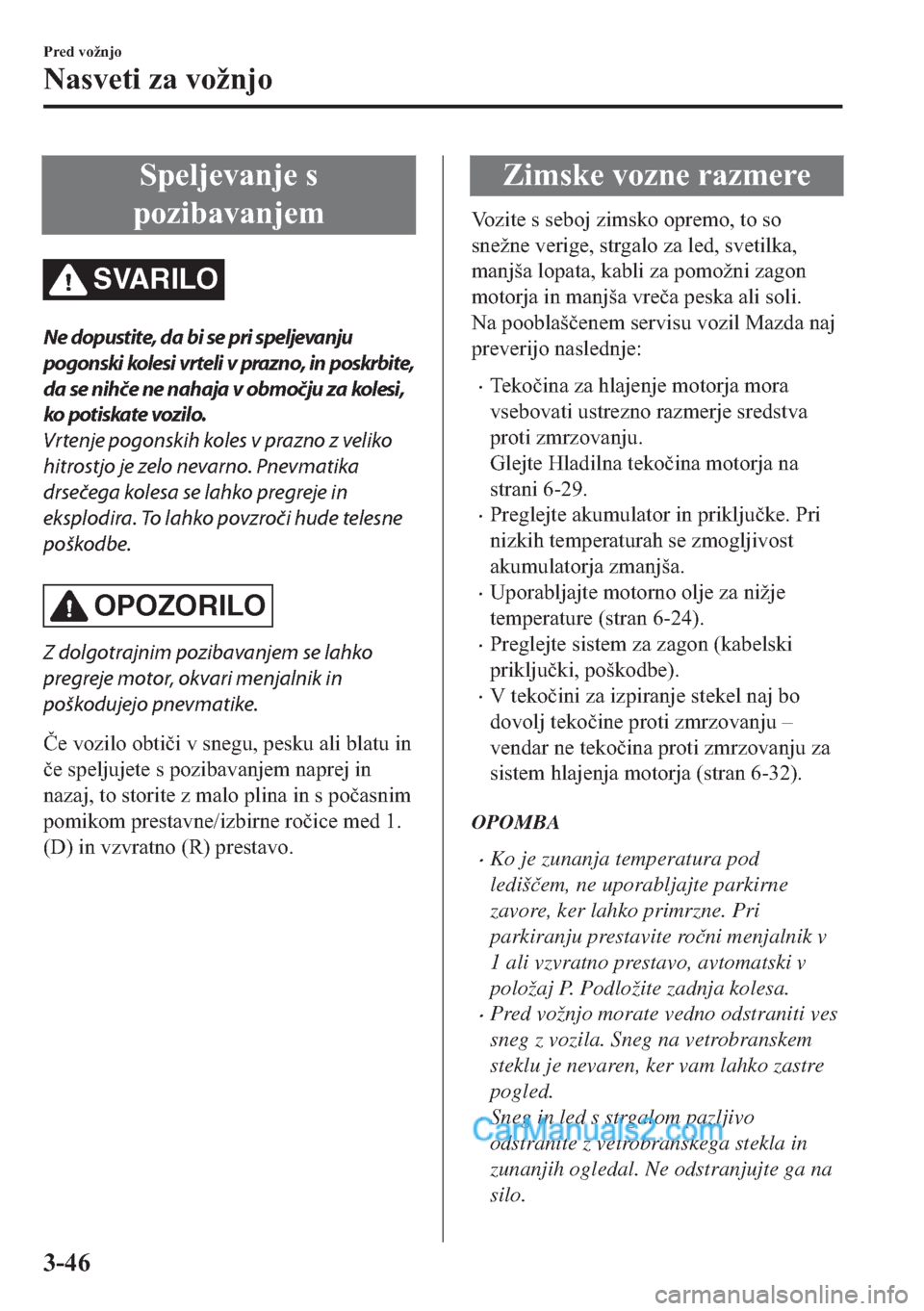 MAZDA MODEL 2 2019  Priročnik za lastnika (in Slovenian) �6�S�H�O�M�H�Y�D�Q�M�H��V
�S�R�]�L�E�D�Y�D�Q�M�H�P
SVARILO
Ne dopustite, da bi se pri speljevanju
pogonski kolesi vrteli v prazno, in poskrbite,
da se nihče ne nahaja v območju za kolesi,
ko potisk