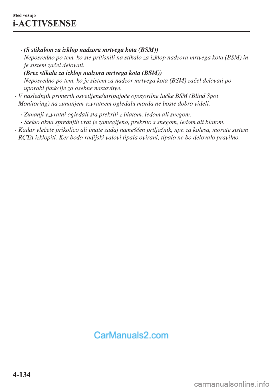 MAZDA MODEL 2 2019  Priročnik za lastnika (in Slovenian) �x(S stikalom za izklop nadzora mrtvega kota (BSM))
Neposredno po tem, ko ste pritisnili na stikalo za izklop nadzora mrtvega kota (BSM) in
je sistem za�þel delovati.
(Brez stikala za izklop nadzora 