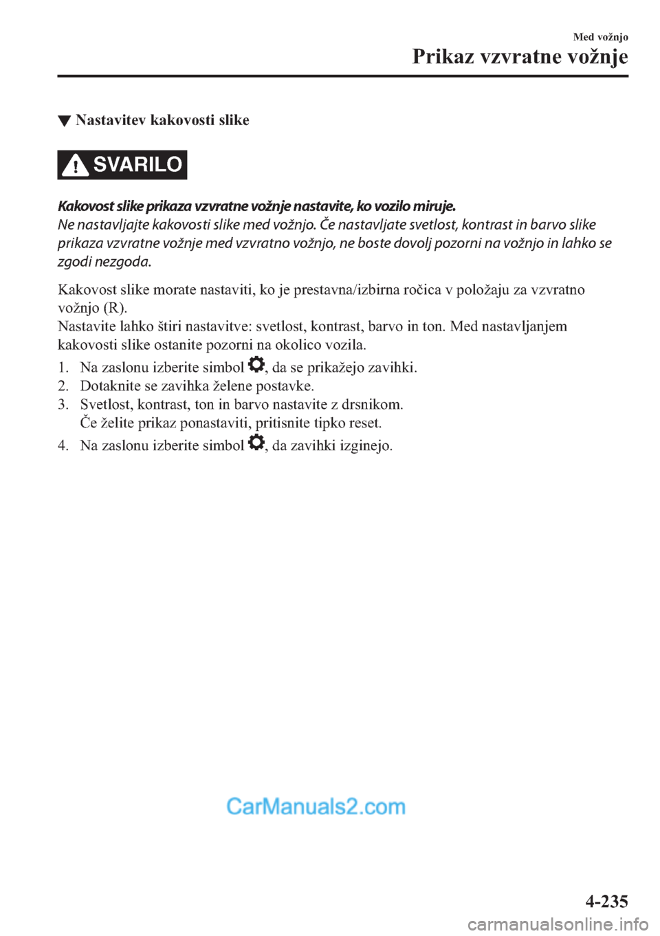 MAZDA MODEL 2 2019  Priročnik za lastnika (in Slovenian) ▼�1�D�V�W�D�Y�L�W�H�Y��N�D�N�R�Y�R�V�W�L��V�O�L�N�H
SVARILO
Kakovost slike prikaza vzvratne vožnje nastavite, ko vozilo miruje.
Ne nastavljajte kakovosti slike med vožnjo. Če nastavljate svetlo