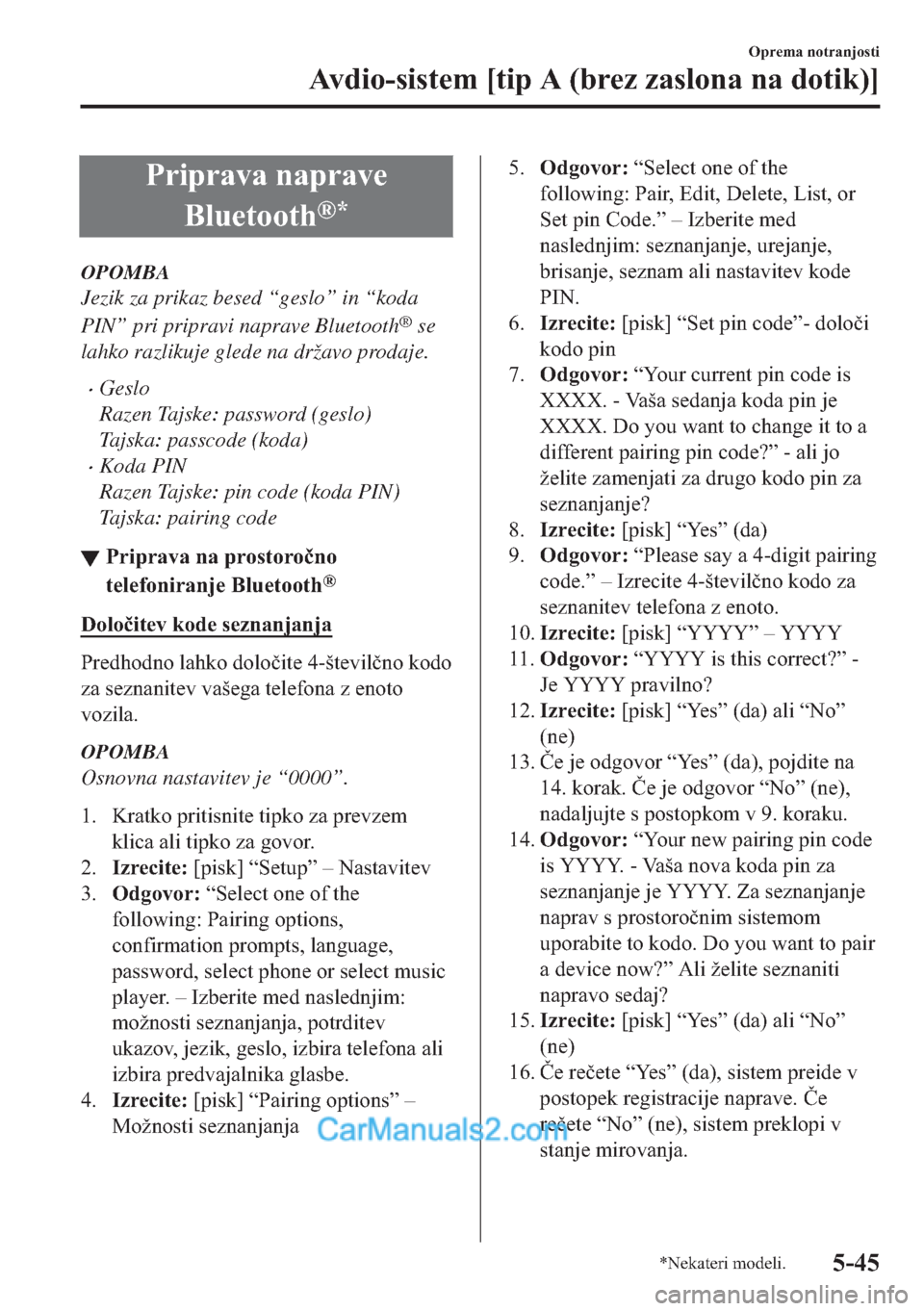 MAZDA MODEL 2 2019  Priročnik za lastnika (in Slovenian) �3�U�L�S�U�D�Y�D��Q�D�S�U�D�Y�H
�%�O�X�H�W�R�R�W�K
�Š�
OPOMBA
Jezik za prikaz besed “geslo” in “koda
PIN” pri pripravi naprave Bluetooth
® se
lahko razlikuje glede na državo prodaje.
�xGe
