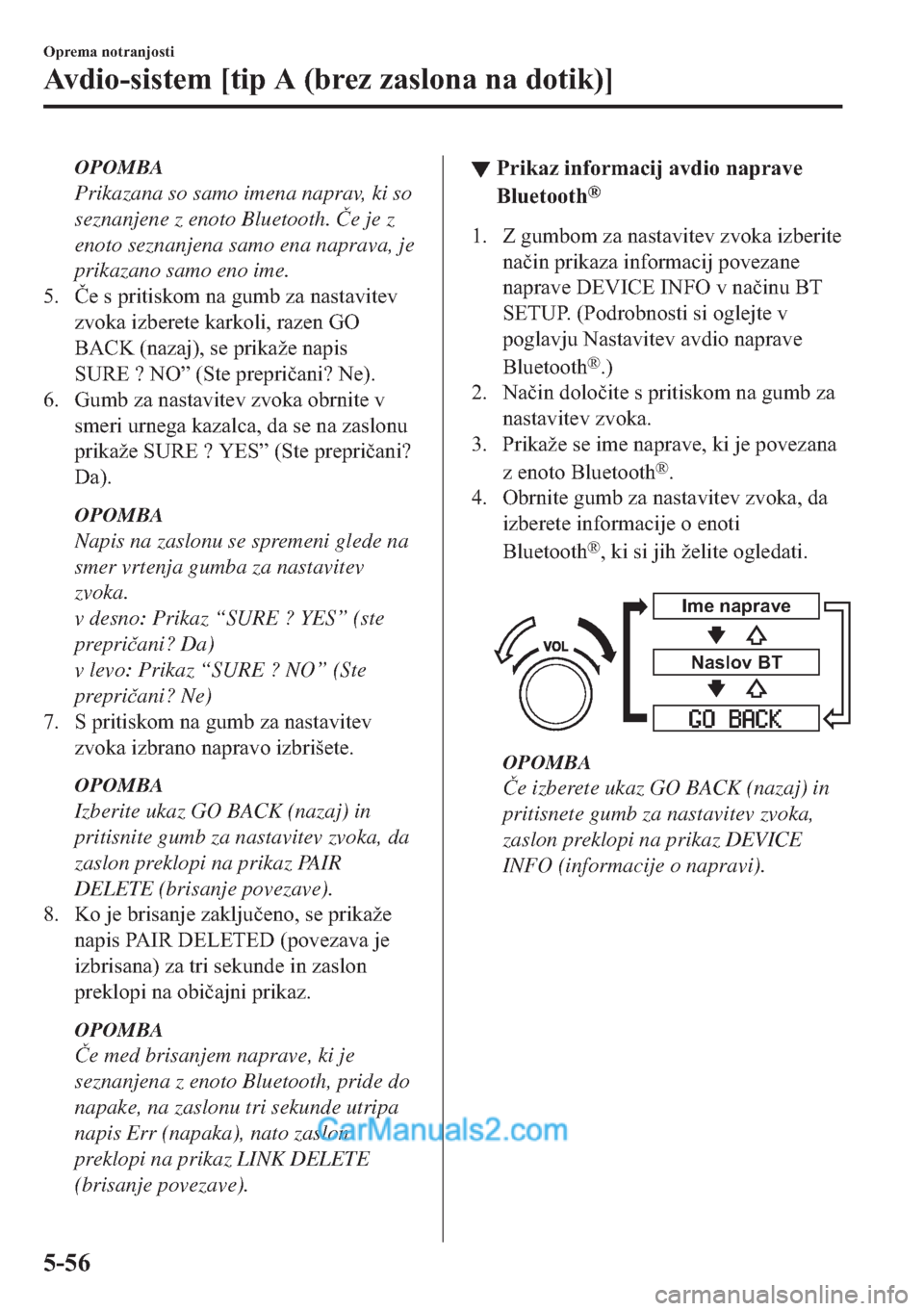 MAZDA MODEL 2 2019  Priročnik za lastnika (in Slovenian) OPOMBA
Prikazana so samo imena naprav, ki so
seznanjene z enoto Bluetooth. �ýe je z
enoto seznanjena samo ena naprava, je
prikazano samo eno ime.
�� �