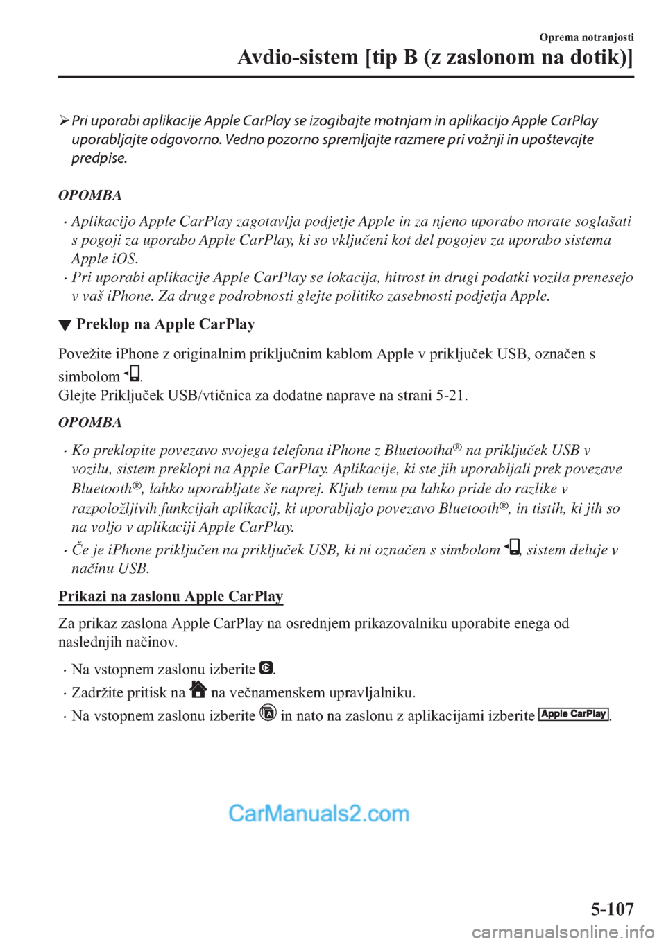 MAZDA MODEL 2 2019  Priročnik za lastnika (in Slovenian) �¾Pri uporabi aplikacije Apple CarPlay se izogibajte motnjam in aplikacijo Apple CarPlay
uporabljajte odgovorno. Vedno pozorno spremljajte razmere pri vožnji in upoštevajte
predpise.
OPOMBA
�xAplik
