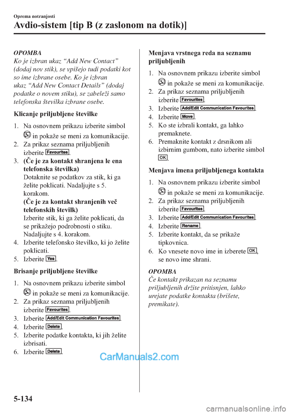 MAZDA MODEL 2 2019  Priročnik za lastnika (in Slovenian) OPOMBA
Ko je izbran ukaz “Add New Contact”
(dodaj nov stik), se vpišejo tudi podatki kot
so ime izbrane osebe. Ko je izbran
ukaz “Add New Contact Details” (dodaj
podatke o novem stiku), se za