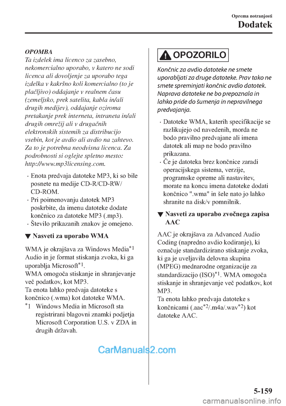 MAZDA MODEL 2 2019  Priročnik za lastnika (in Slovenian) OPOMBA
Ta izdelek ima licenco za zasebno,
nekomercialno uporabo, v katero ne sodi
licenca ali dovoljenje za uporabo tega
izdelka v kakršno koli komercialno (to je
pla�þljivo) oddajanje v realnem �þ