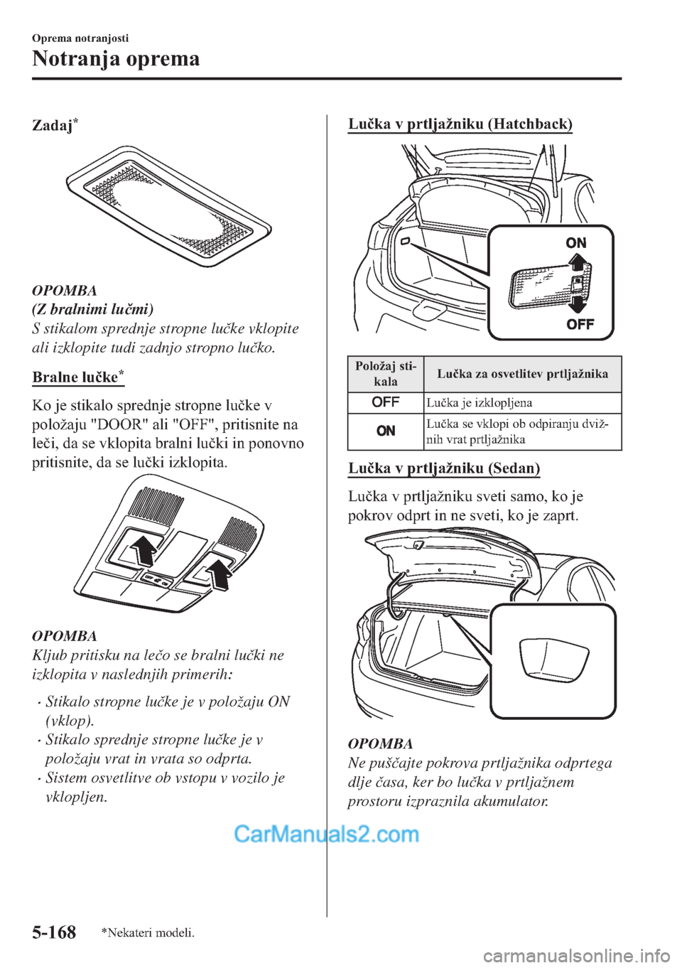 MAZDA MODEL 2 2019  Priročnik za lastnika (in Slovenian) �=�D�G�D�M�
OPOMBA
(Z bralnimi lu�þmi)
S stikalom sprednje stropne lu�þke vklopite
ali izklopite tudi zadnjo stropno lu�þko.
�%�U�D�O�Q�H��O�X�