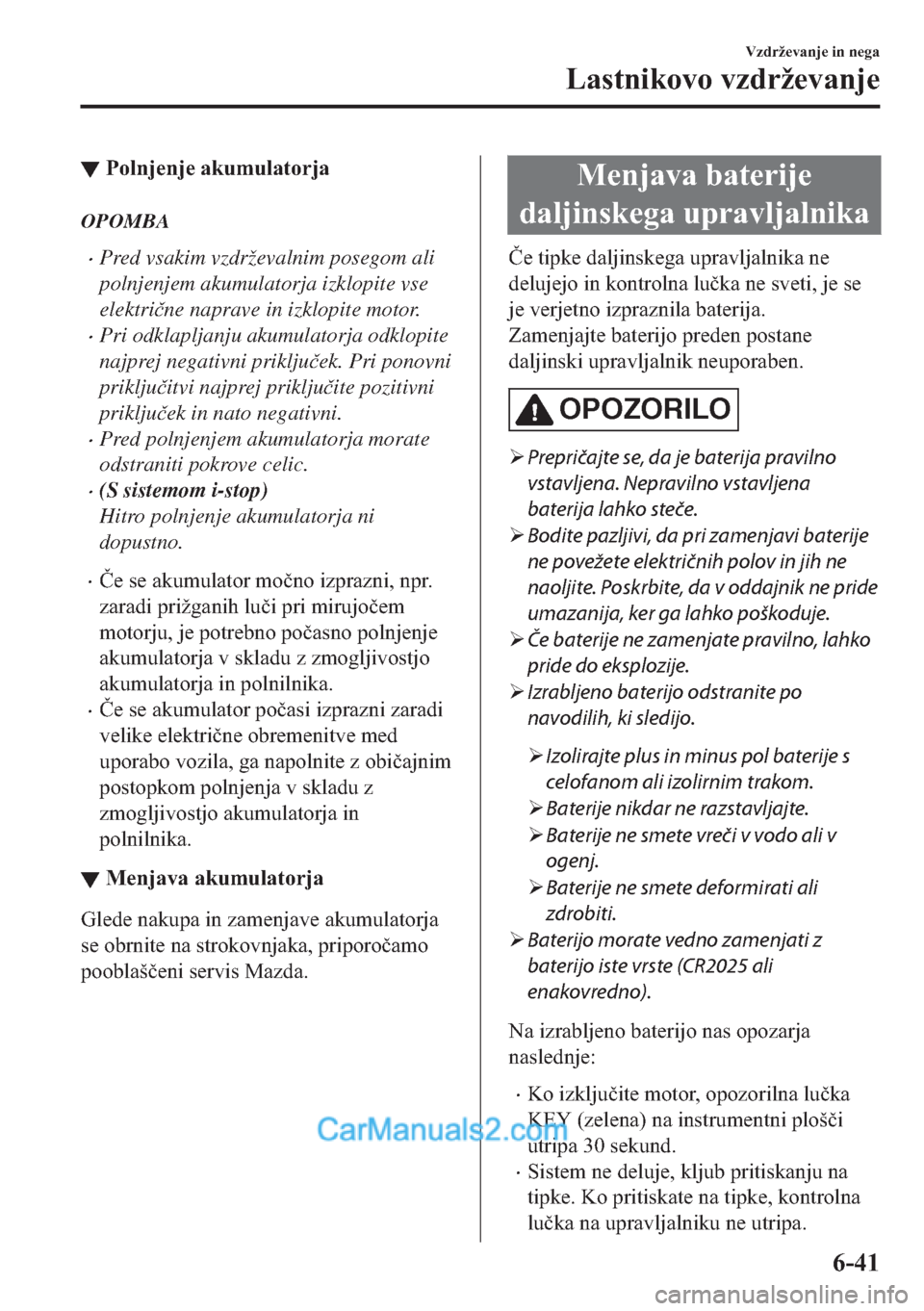 MAZDA MODEL 2 2019  Priročnik za lastnika (in Slovenian) ▼�3�R�O�Q�M�H�Q�M�H��D�N�X�P�X�O�D�W�R�U�M�D
OPOMBA
�xPred vsakim vzdrževalnim posegom ali
polnjenjem akumulatorja izklopite vse
elektri�þne naprave in izklopite motor.
�xPri odklapljanju akumula