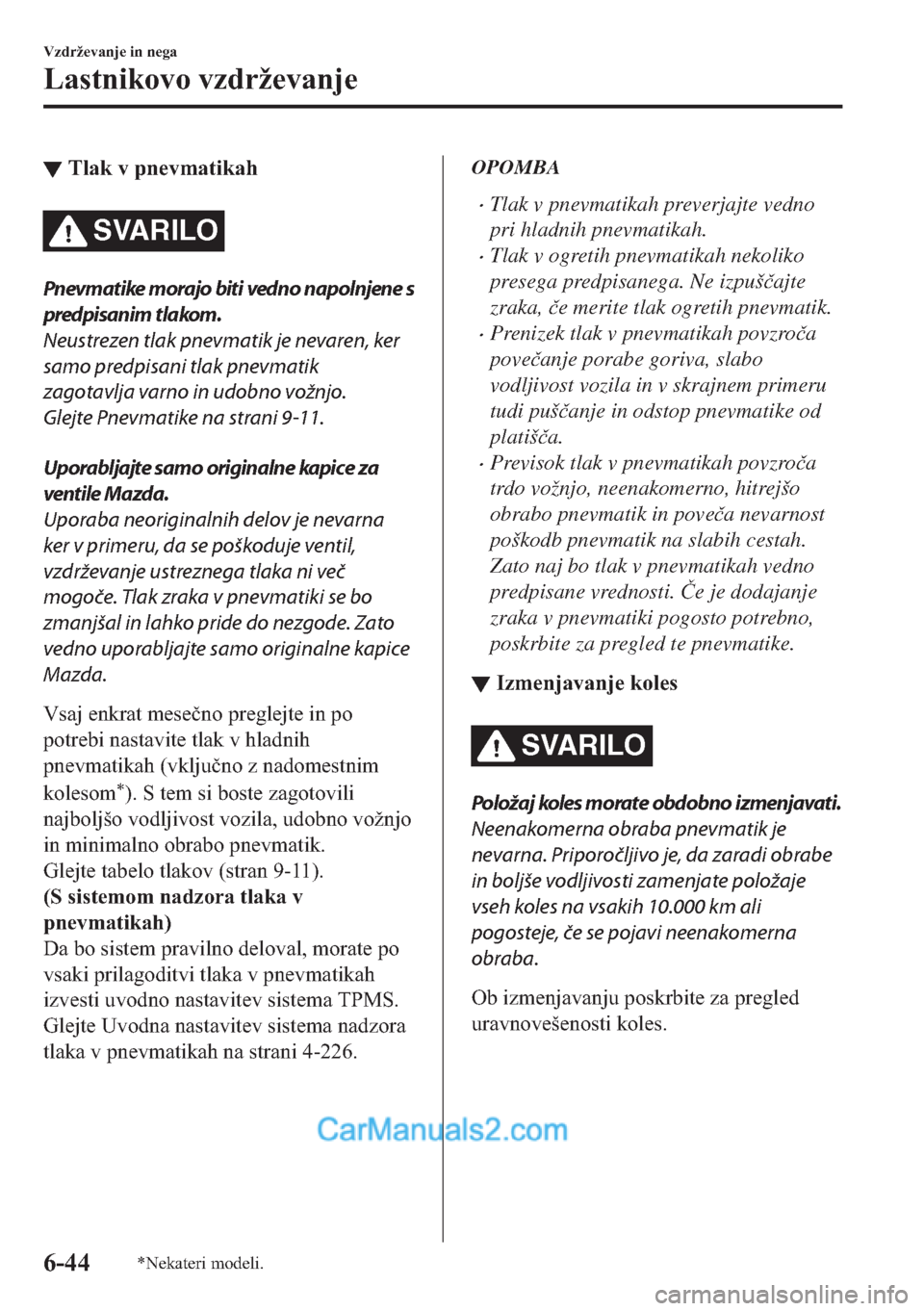 MAZDA MODEL 2 2019  Priročnik za lastnika (in Slovenian) ▼�7�O�D�N��Y��S�Q�H�Y�P�D�W�L�N�D�K
SVARILO
Pnevmatike morajo biti vedno napolnjene s
predpisanim tlakom.
Neustrezen tlak pnevmatik je nevaren, ker
samo predpisani tlak pnevmatik
zagotavlja varno 