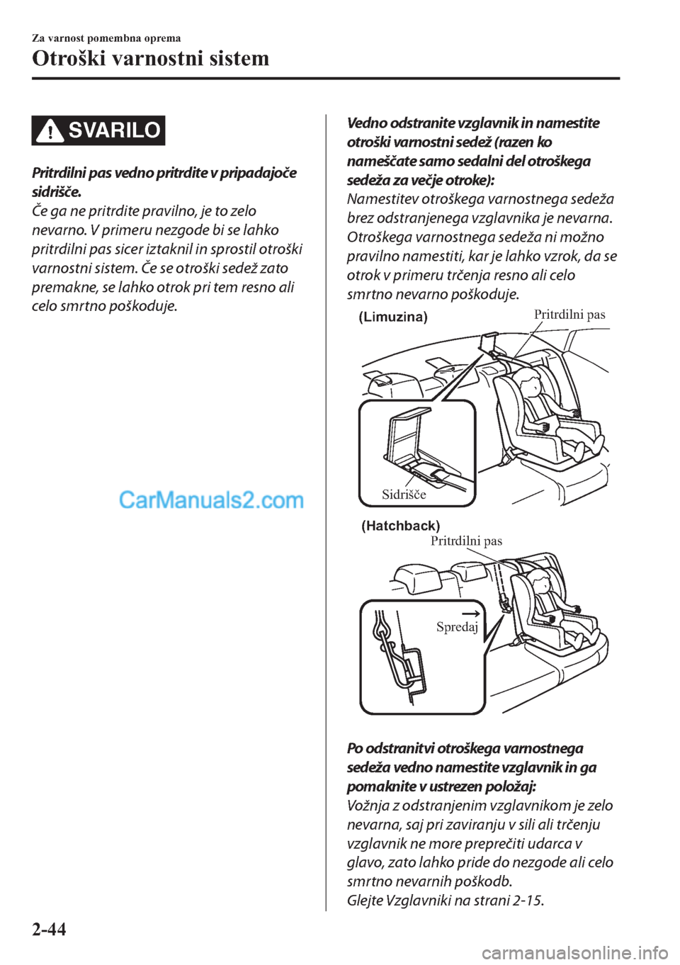 MAZDA MODEL 2 2019  Priročnik za lastnika (in Slovenian) SVARILO
Pritrdilni pas vedno pritrdite v pripadajoče
sidrišče.
Če ga ne pritrdite pravilno, je to zelo
nevarno. V primeru nezgode bi se lahko
pritrdilni pas sicer iztaknil in sprostil otroški
var