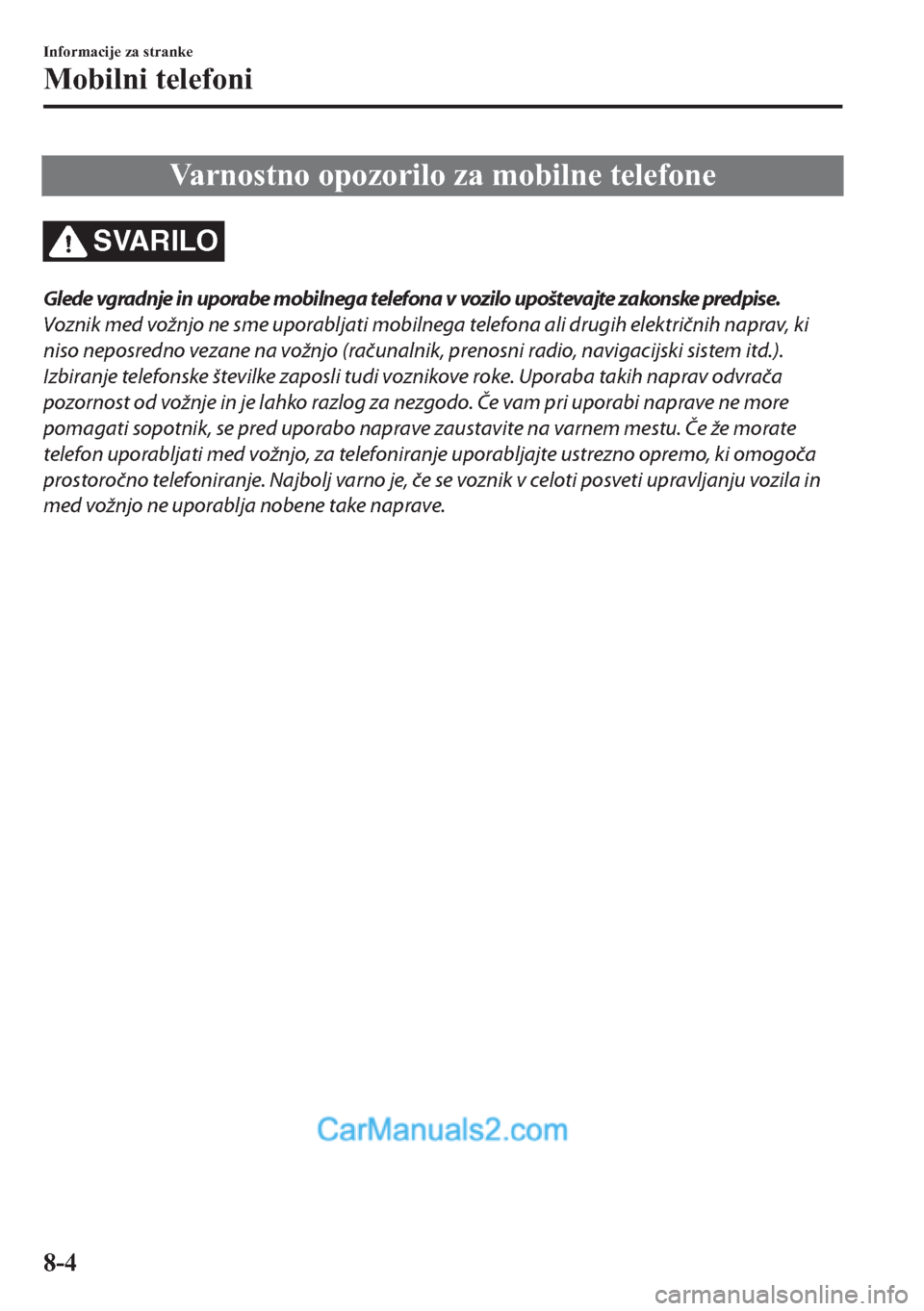 MAZDA MODEL 2 2019  Priročnik za lastnika (in Slovenian) �9�D�U�Q�R�V�W�Q�R��R�S�R�]�R�U�L�O�R��]�D��P�R�E�L�O�Q�H��W�H�O�H�I�R�Q�H
SVARILO
Glede vgradnje in uporabe mobilnega telefona v vozilo upoštevajte zakonske predpise.
Voznik med vožnjo ne sme u