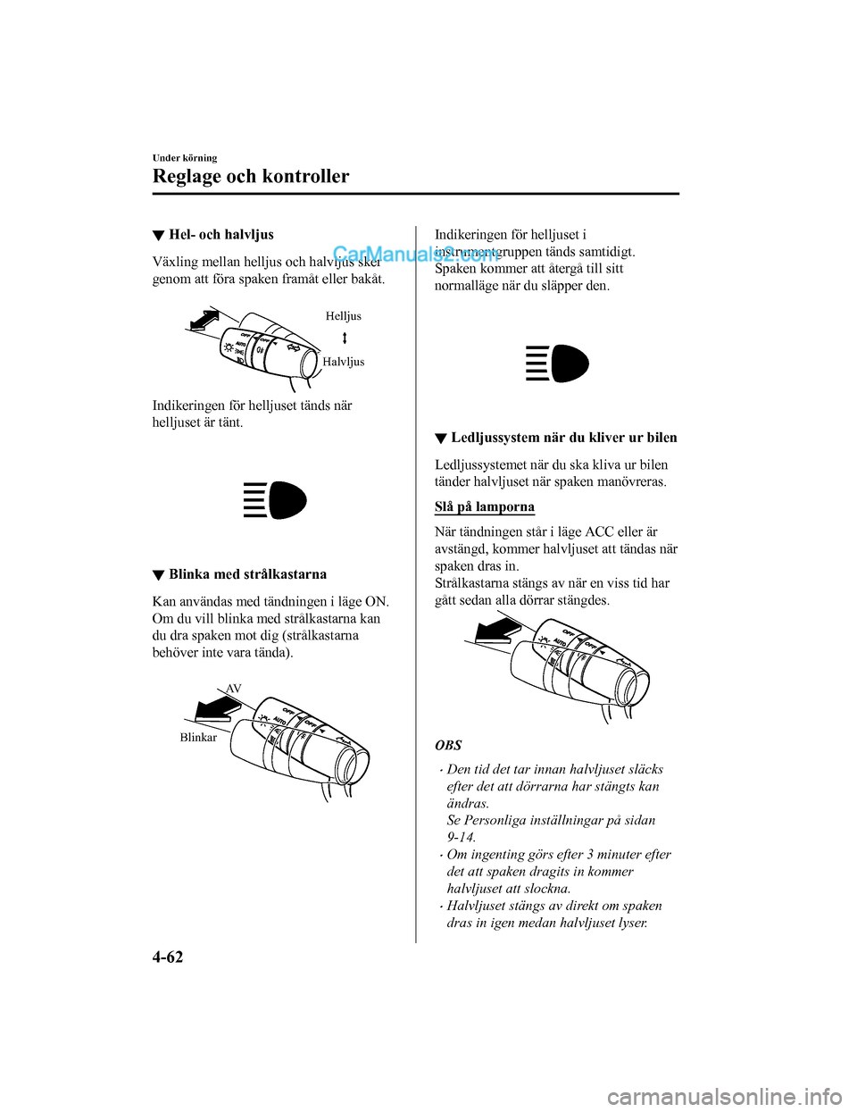 MAZDA MODEL 2 2019 Ägarmanual (in Swedish) ▼Hel- och halvljus
Växling mellan helljus och halvljus sker
genom att föra spaken framåt eller bakåt.
Helljus
Halvljus
Indikeringen för helljuset tänds när
helljuset är tänt.
▼Blinka MAZDA MODEL 2 2019 Ägarmanual (in Swedish) ▼Hel- och halvljus
Växling mellan helljus och halvljus sker
genom att föra spaken framåt eller bakåt.
Helljus
Halvljus
Indikeringen för helljuset tänds när
helljuset är tänt.
▼Blinka