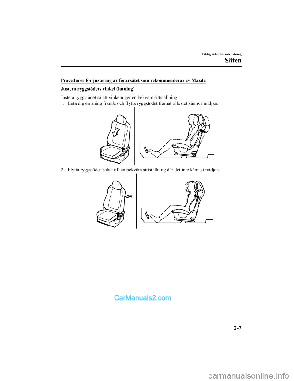 MAZDA MODEL 2 2019  Ägarmanual (in Swedish) Procedurer för justering av förarsätet som rekommenderas av Mazda
Justera ryggstödets vinkel (lutning)
Justera ryggstödet så att vinkeln ger en bekväm sittställning.
1. Luta dig en aning fra m