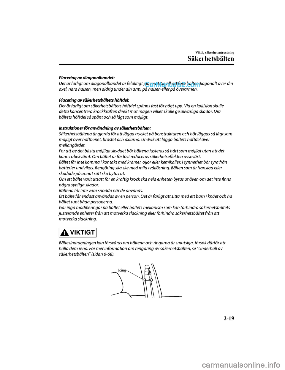 MAZDA MODEL 2 2019  Ägarmanual (in Swedish) Placering av diagonalbandet:
Det är farligt om diagonalbandet är felaktigt placerat. Se till att föra bältet diagonalt över din
axel, nära halsen, men aldrig under din arm, på halsen eller på 